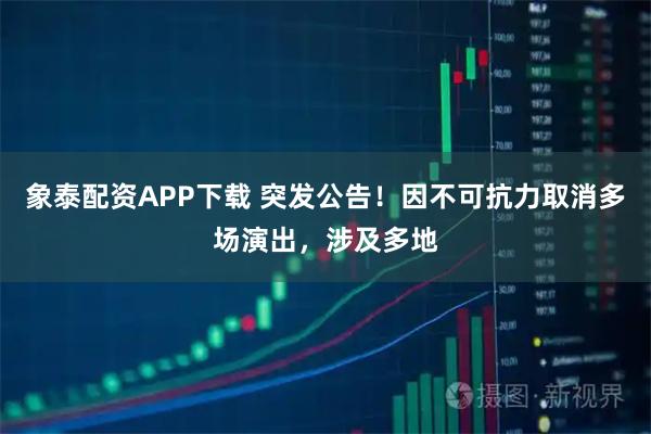 象泰配资APP下载 突发公告！因不可抗力取消多场演出，涉及多地