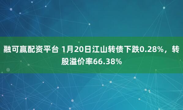 融可赢配资平台 1月20日江山转债下跌0.28%，转股溢价率66.38%